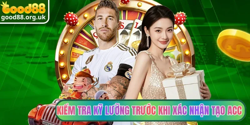 Kiểm tra kỹ lưỡng trước khi xác nhận tạo acc 